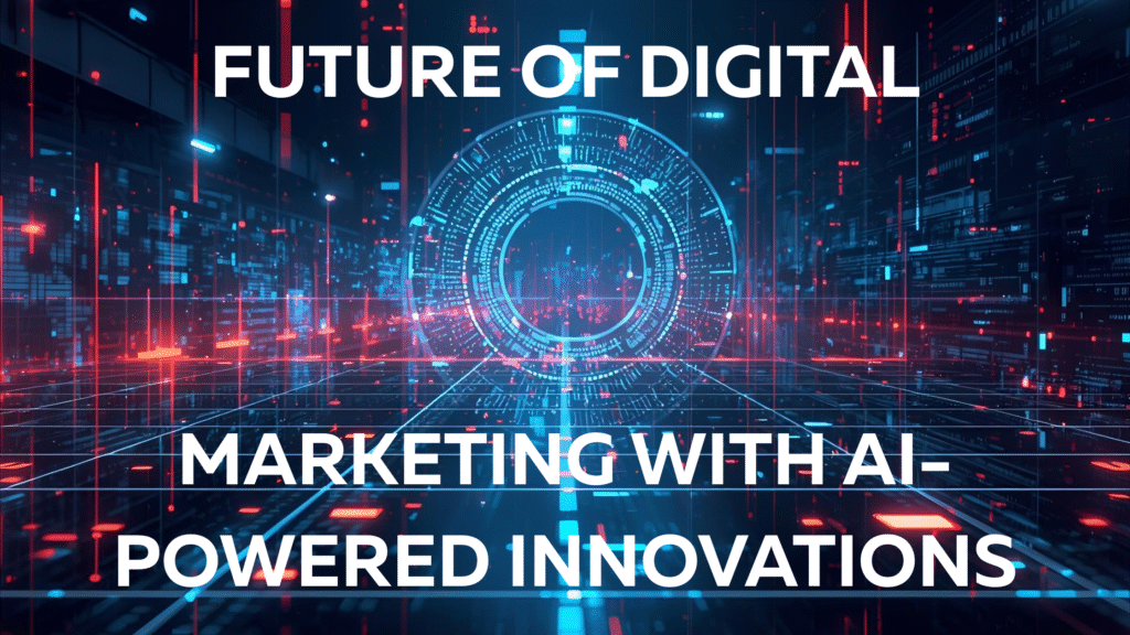 Future of Digital Marketing with AI-Powered Innovations
