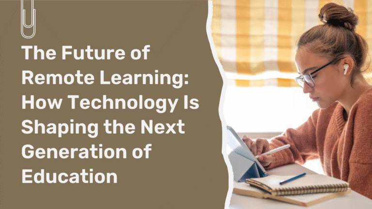 The Future of Remote Learning: How Technology Is Shaping the Next Generation of Education
