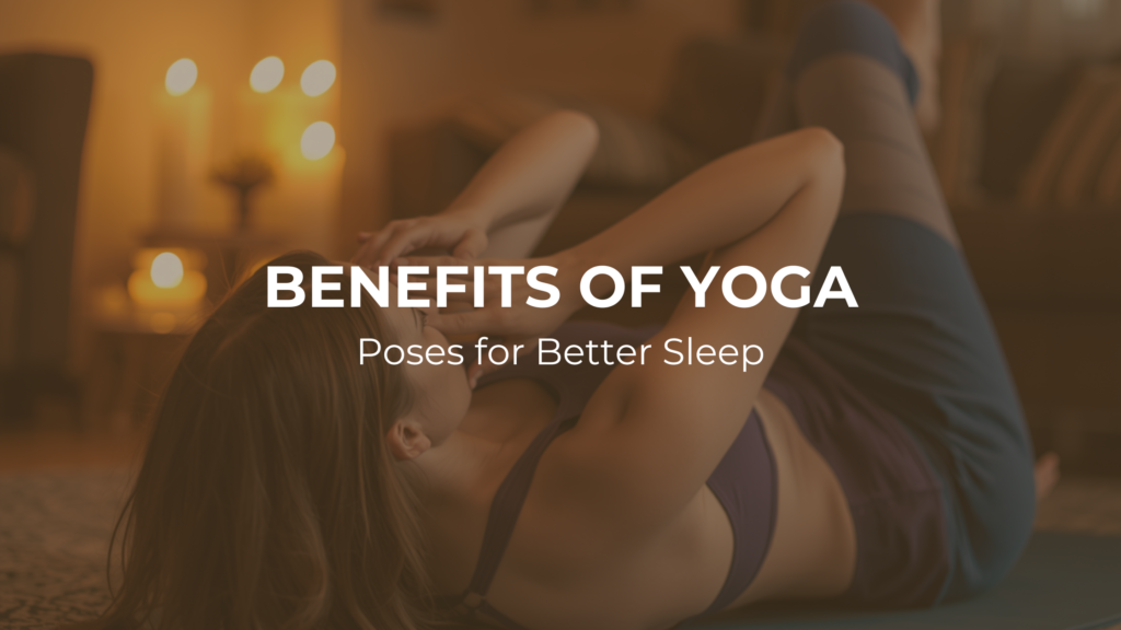 Benefits of Yoga Poses for Better Sleep