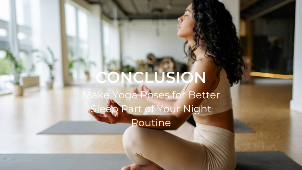 Conclusion: Make Yoga Poses for Better Sleep Part of Your Night Routine