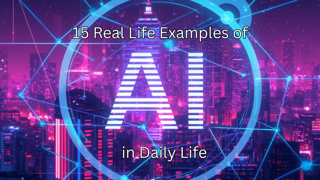 15 Real Life Examples of AI in Daily Life