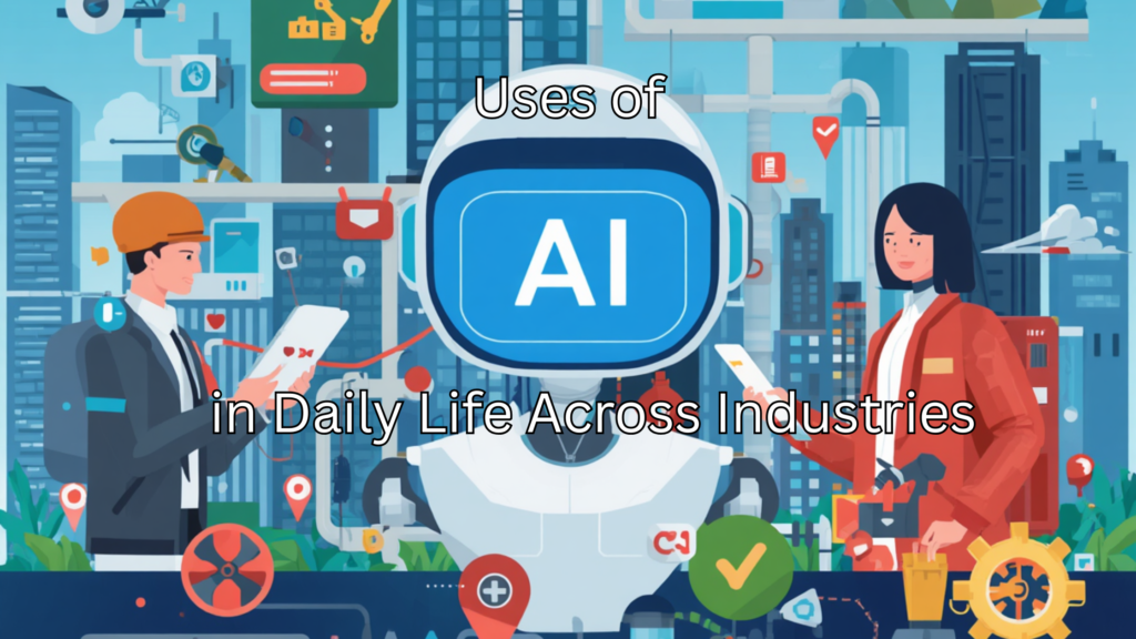 Uses of AI in Daily Life Across Industries
