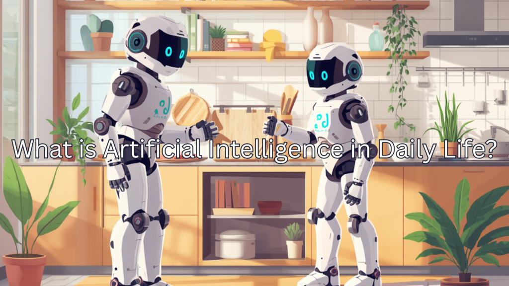 What is Artificial Intelligence in Daily Life?